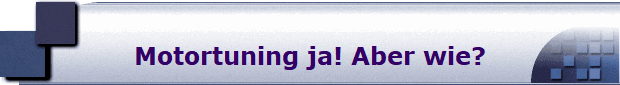 Motortuning ja! Aber wie?