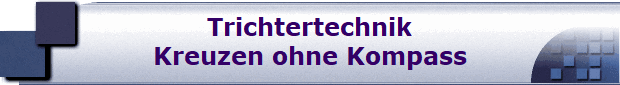 Trichtertechnik
Kreuzen ohne Kompass