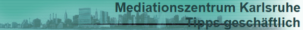 Mediationszentrum Karlsruhe
Tipps geschftlich